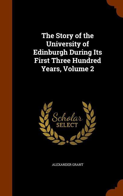 The Story of the University of Edinburgh During Its First Three Hundred Years, Volume 2