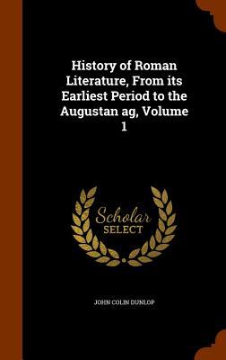 History of Roman Literature, From its Earliest Period to the Augustan ag, Volume 1