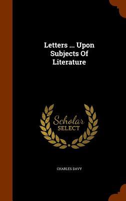 Letters ... Upon Subjects Of Literature