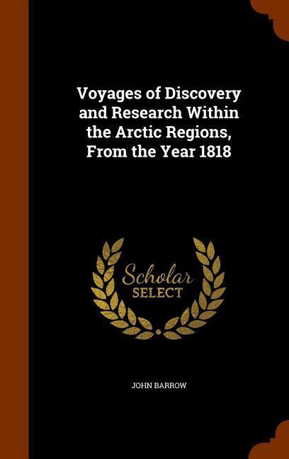 Voyages of Discovery and Research Within the Arctic Regions, From the Year 1818