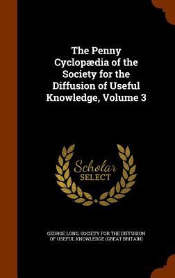 The Penny Cyclopædia of the Society for the Diffusion of Useful Knowledge, Volume 3