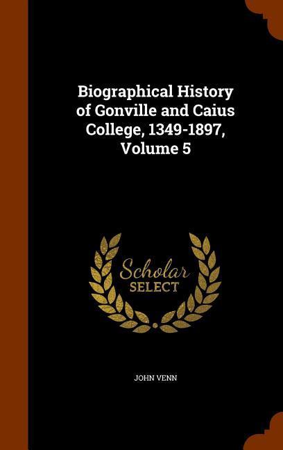 Biographical History of Gonville and Caius College, 1349-1897, Volume 5