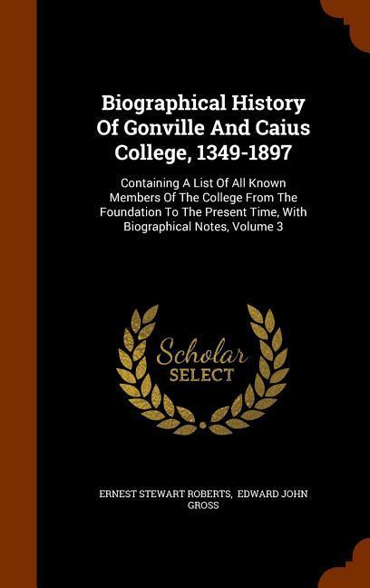 Biographical History Of Gonville And Caius College, 1349-1897: Containing A List Of All Known Members Of The College From The Foundation To The Presen