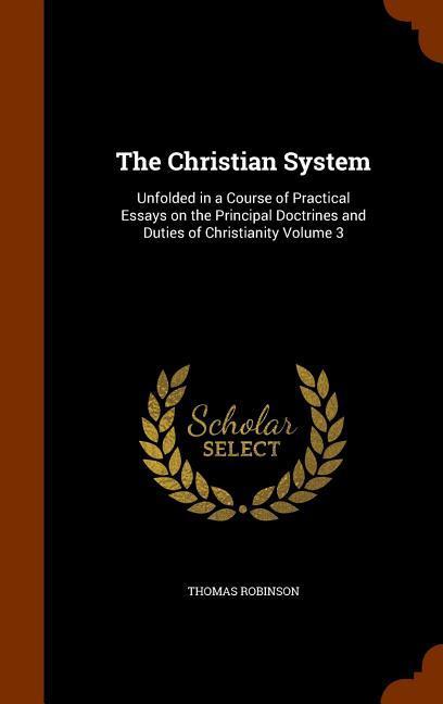 The Christian System: Unfolded in a Course of Practical Essays on the Principal Doctrines and Duties of Christianity Volume 3