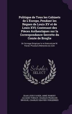 Politique de Tous les Cabinets de L'Europe, Pendant les Règnes de Louis XV et de Louis XVI; Contenant des Pièces Authentiques sur la Correspondance Secrette du Comte de Broglie