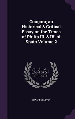 Gongora; an Historical & Critical Essay on the Times of Philip III. & IV. of Spain Volume 2