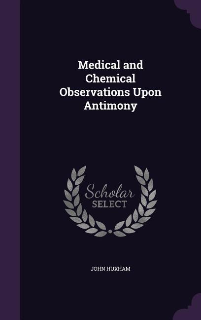 Medical and Chemical Observations Upon Antimony