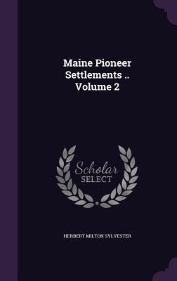 Maine Pioneer Settlements .. Volume 2