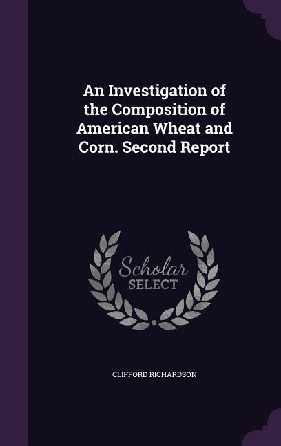 An Investigation of the Composition of American Wheat and Corn. Second Report