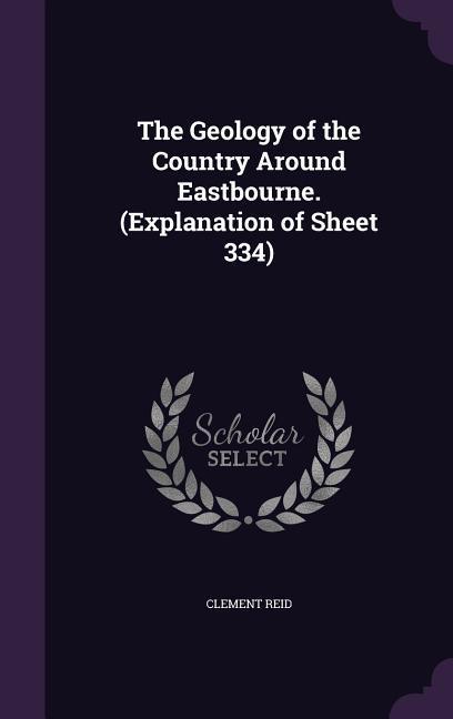 The Geology of the Country Around Eastbourne. (Explanation of Sheet 334)