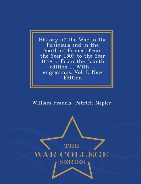 History of the War in the Peninsula and in the South of France, from the Year 1807 to the Year 1814 ... From the fourth edition ... With ... engraving