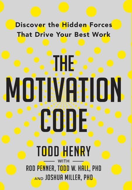 The Motivation Code: Discover The Hidden Forces That Drive Your Best Work