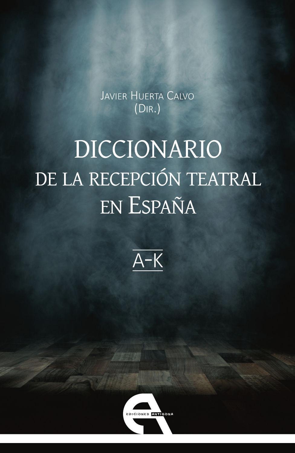 Diccionario de la recepción teatral en España I : A-K