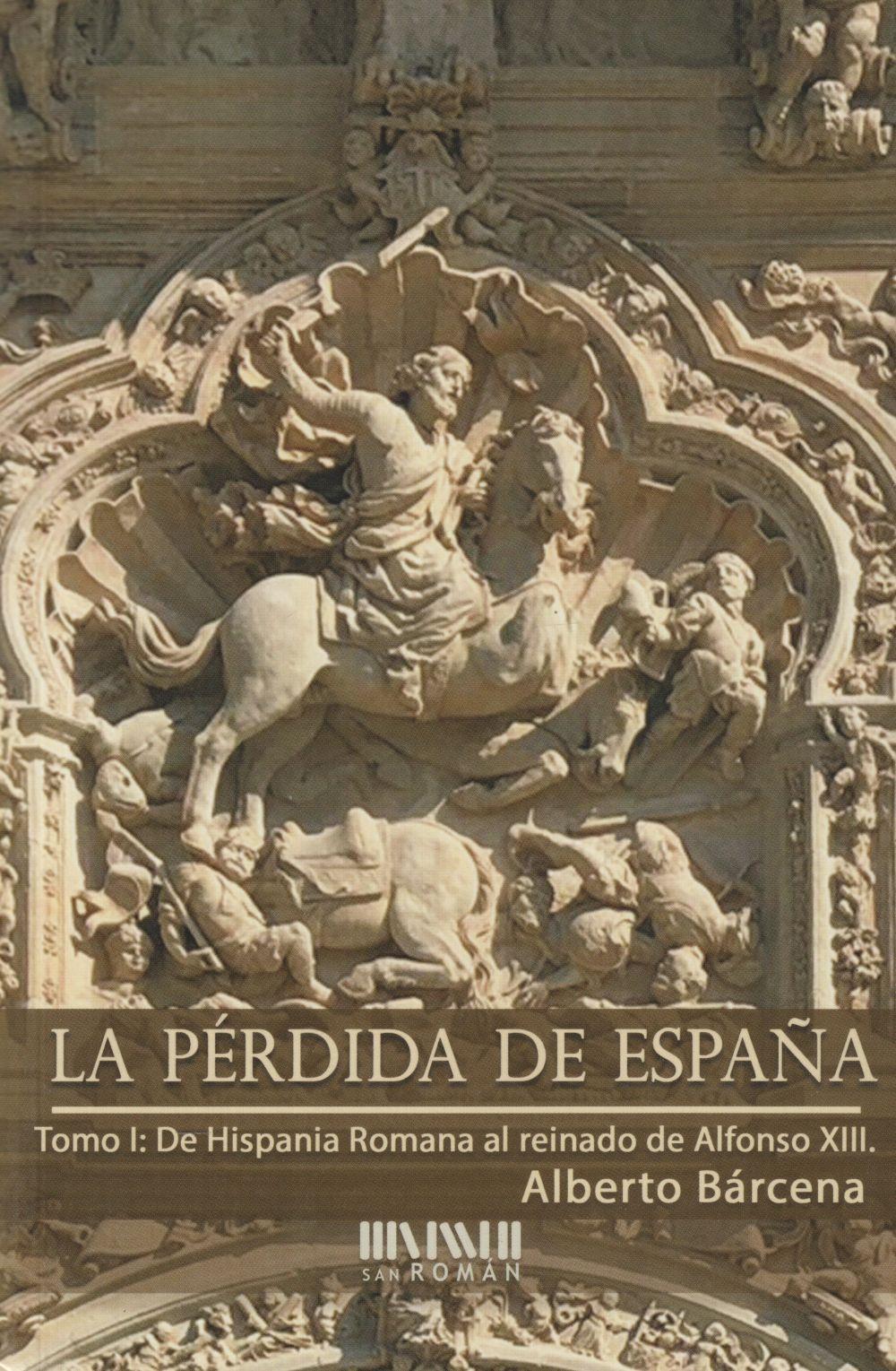 La pérdida de España : de la Hispania romana al reinado de Alfonso XIII