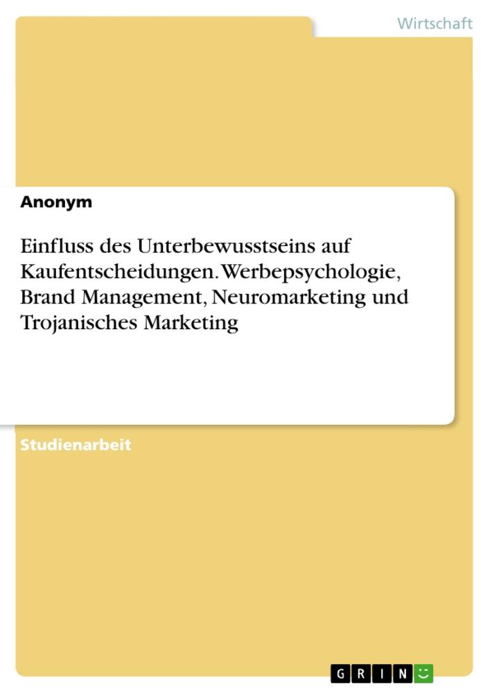 Einfluss des Unterbewusstseins auf Kaufentscheidungen. Werbepsychologie, Brand Management, Neuromarketing und Trojanisches Marketing