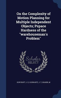 On the Complexity of Motion Planning for Multiple Independent Objects; Pspace Hardness of the "warehouseman's Problem"