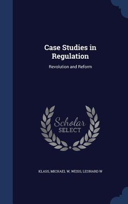 Case Studies in Regulation: Revolution and Reform