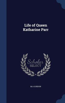 Life of Queen Katharine Parr