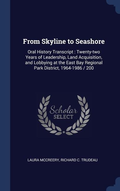 From Skyline to Seashore: Oral History Transcript: Twenty-two Years of Leadership, Land Acquisition, and Lobbying at the East Bay Regional Park