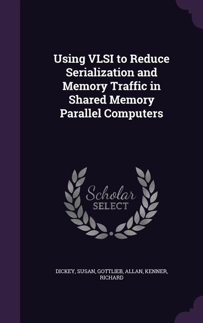 Using VLSI to Reduce Serialization and Memory Traffic in Shared Memory Parallel Computers