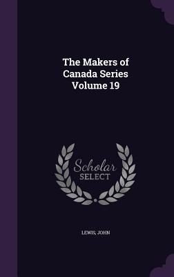 The Makers of Canada Series Volume 19