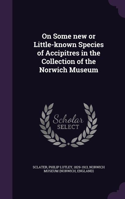 On Some new or Little-known Species of Accipitres in the Collection of the Norwich Museum