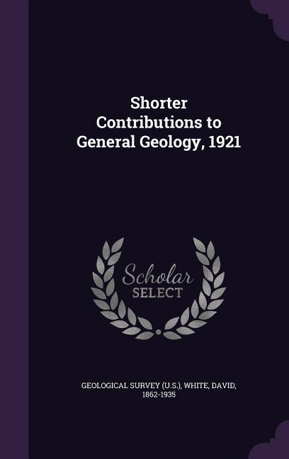 Shorter Contributions to General Geology, 1921