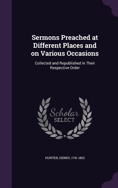 Sermons Preached at Different Places and on Various Occasions