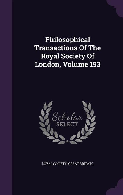 Philosophical Transactions Of The Royal Society Of London, Volume 193