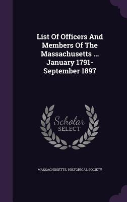 List Of Officers And Members Of The Massachusetts ... January 1791- September 1897