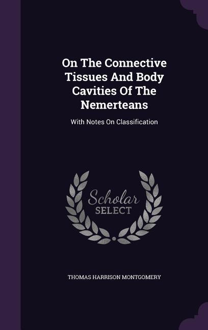 On The Connective Tissues And Body Cavities Of The Nemerteans: With Notes On Classification