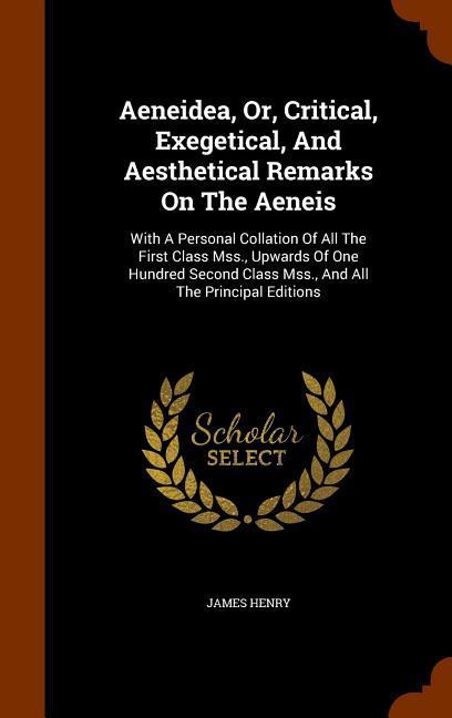 Aeneidea, Or, Critical, Exegetical, And Aesthetical Remarks On The Aeneis: With A Personal Collation Of All The First Class Mss., Upwards Of One Hundr