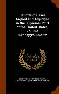 Reports of Cases Argued and Adjudged in the Supreme Court of the United States, Volume 9; volume 22