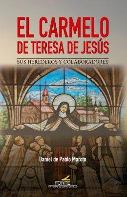 El Carmelo de Teresa de Jesús : sus herederos y colaboradores