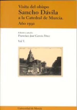 VISITA DEL OBISPO SANCHO DAVILA A LA CATEDRAL DE MURCIA. AÑO 1592 (VOL III)