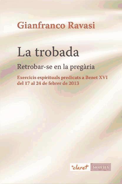 La trobada : retrobar-se en la pregària : exercicis espirituals predicats a Benet XVI del 17 al 24 de febrer de 2013