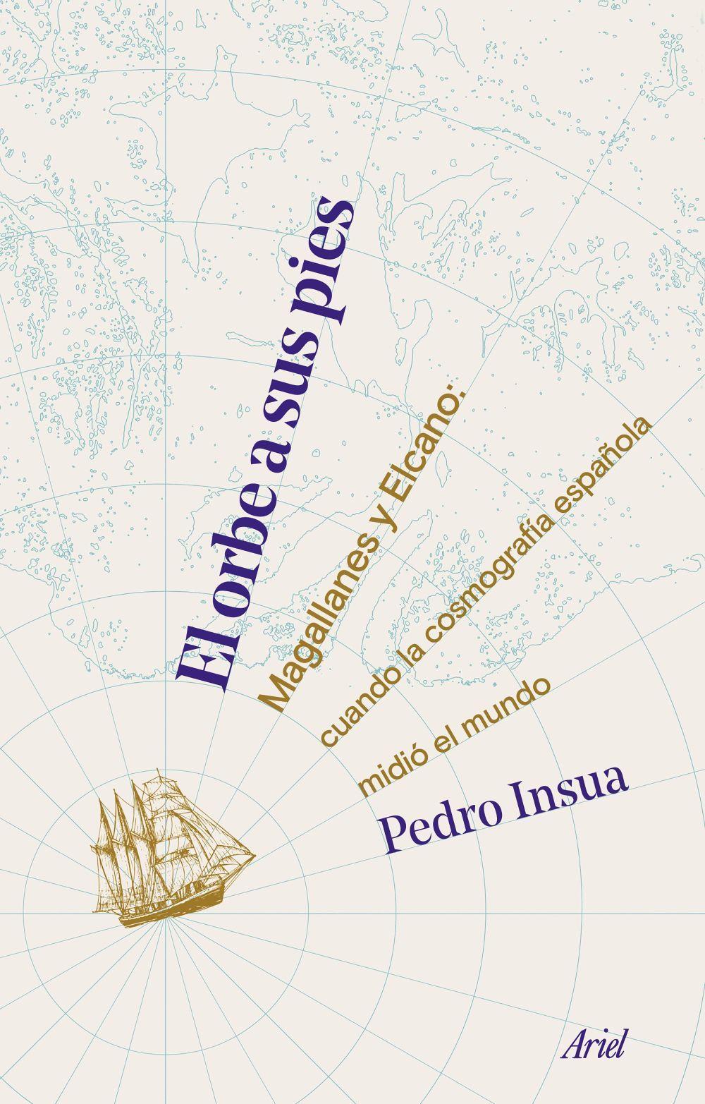 El orbe a sus pies : Magallanes y Elcano: cuando la cosmografía española midió el mundo