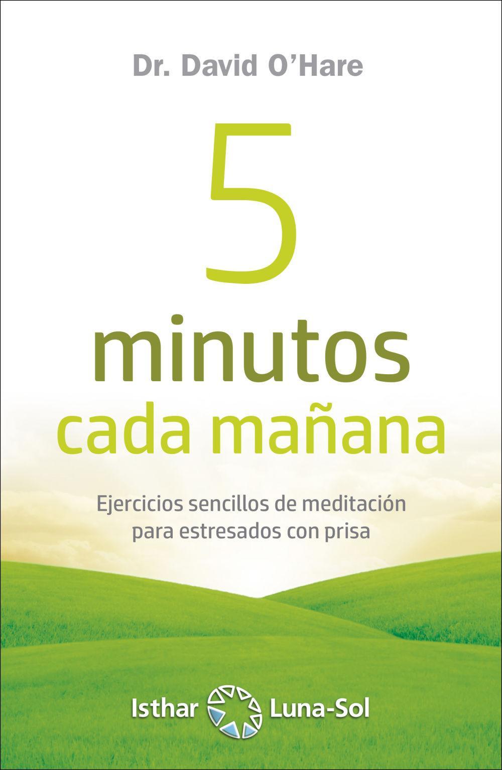 5 minutos cada mañana : ejercicios sencillos de meditación para estresados con prisa