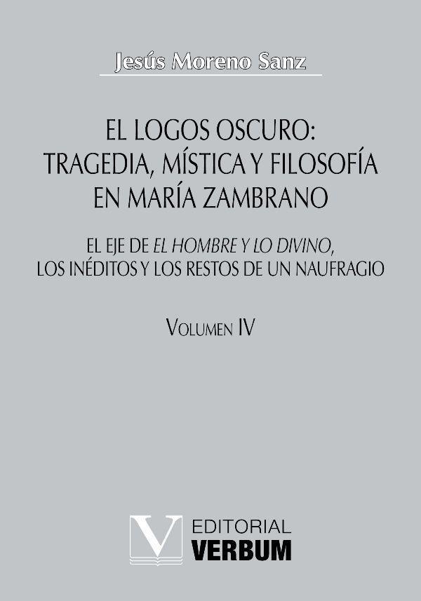 El logos oscuro: tragedia, mística y filosofía en María Zambrano TOMO IV