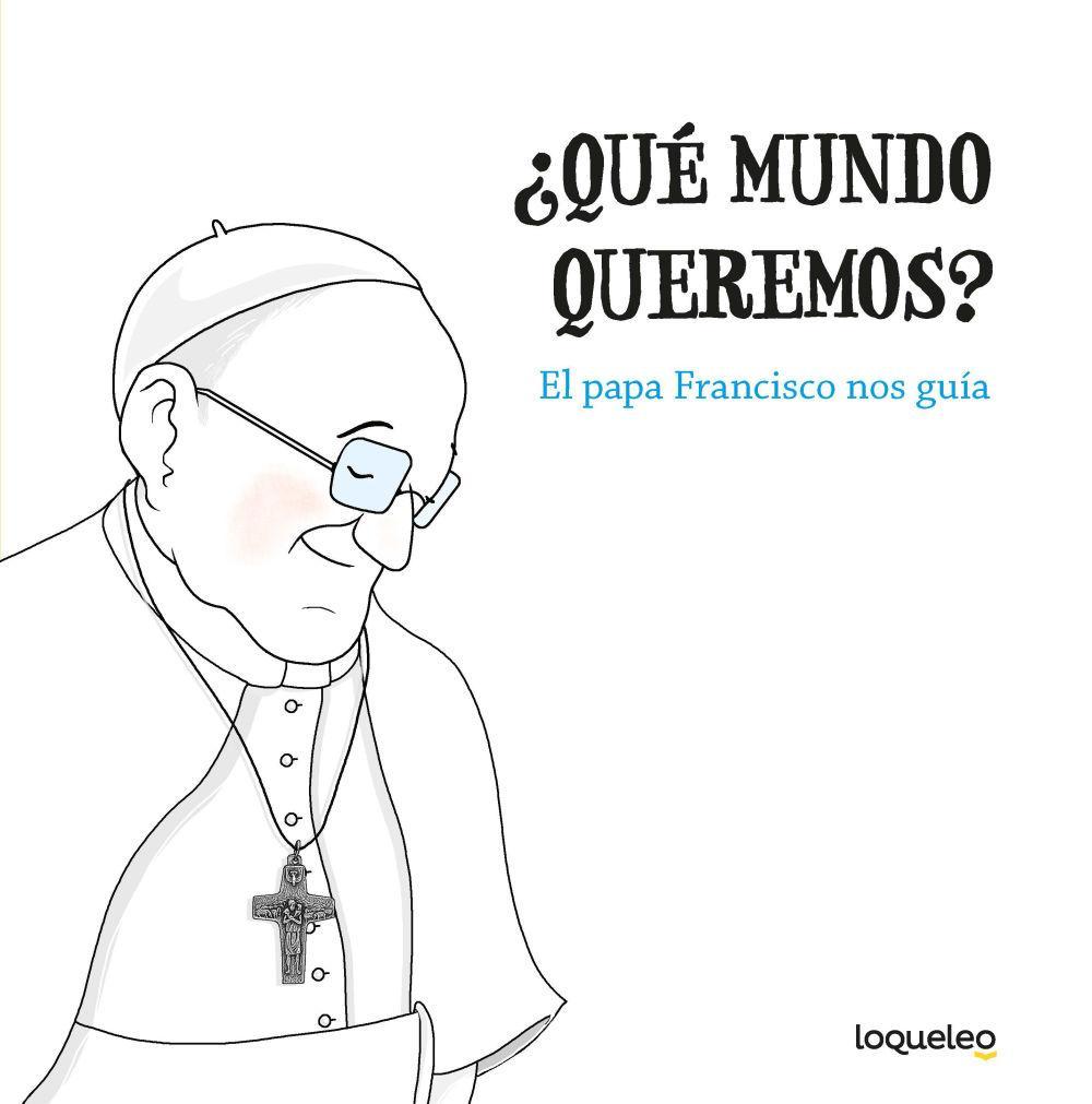 ¿Qué mundo queremos? : el papa Francisco nos guía