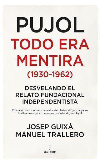 Pujol : todo era mentira (1930-1962) : desvelando el relato fundacional independentista