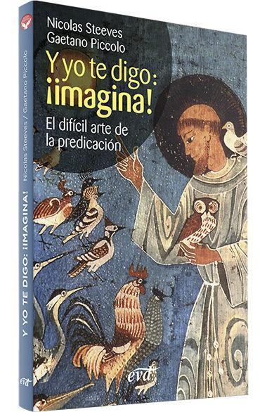 Y yo te digo, ¡imagina! : el difícil arte de la predicación