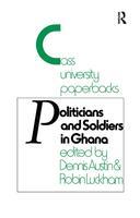 Politicians and Soldiers in Ghana 1966-1972