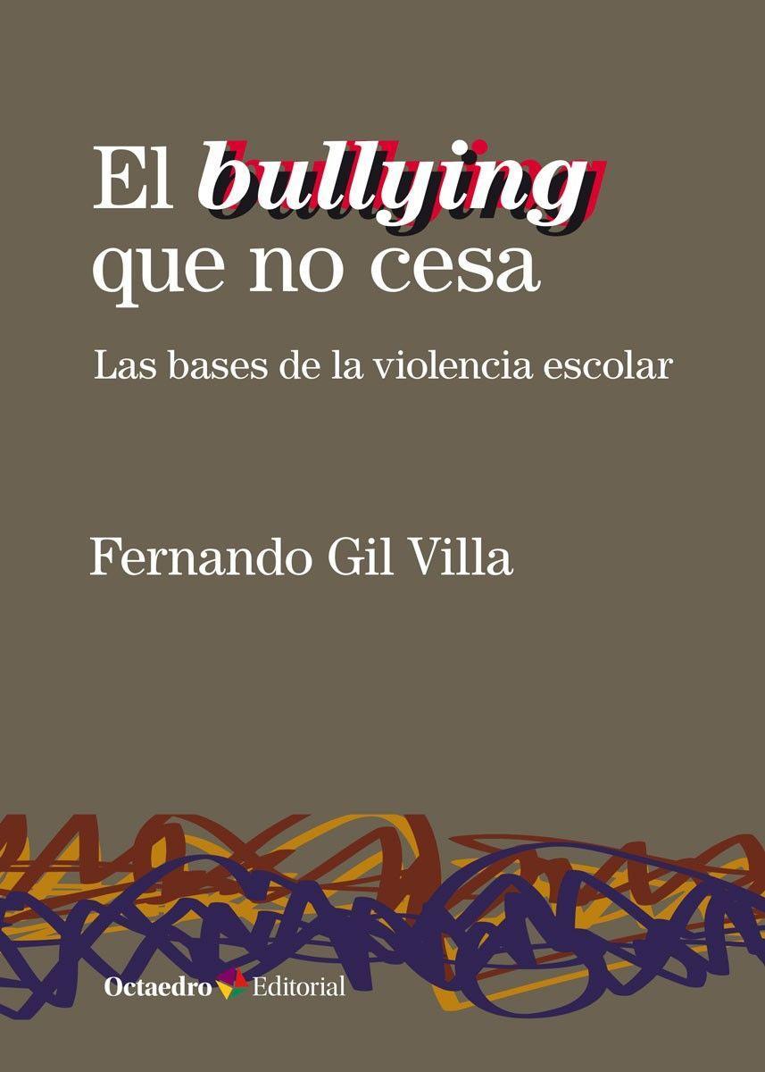 El bullying que no cesa : las bases de la violencia escolar