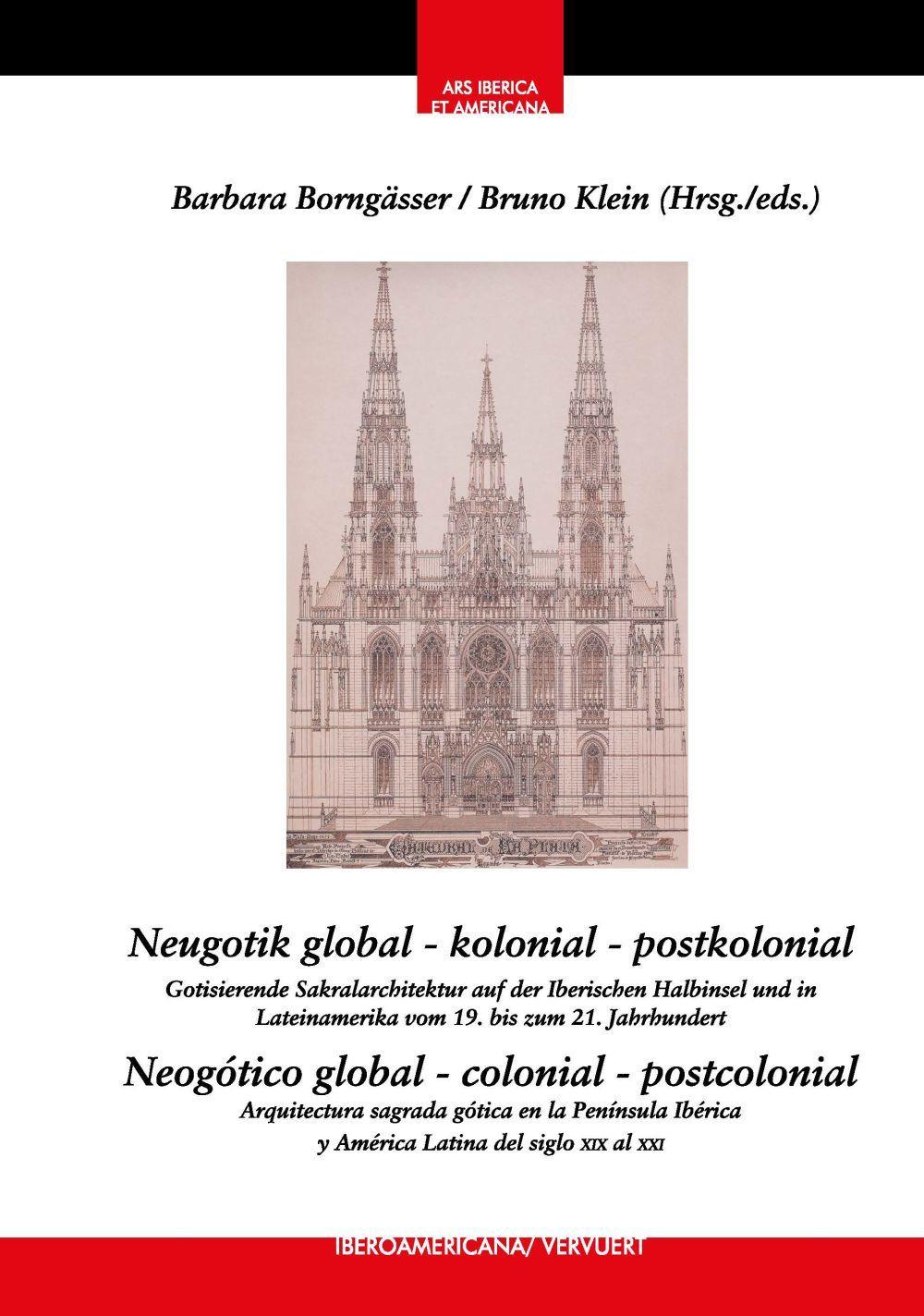 Neugotik global ? kolonial ? postkolonial : Gotisierende Sakralarchitektur auf der Iberischen Halbinsel und in Lateinamerika vom 19. bis zum 21. Jahrhundert = Neogótico global ? colonial ? postcolonial : arquitectura sagrada neogótica en la península ibér