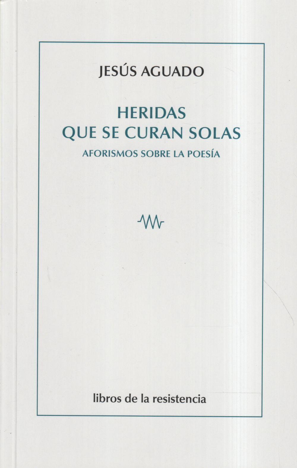 Heridas que se curan solas : aforismos sobre la poesía