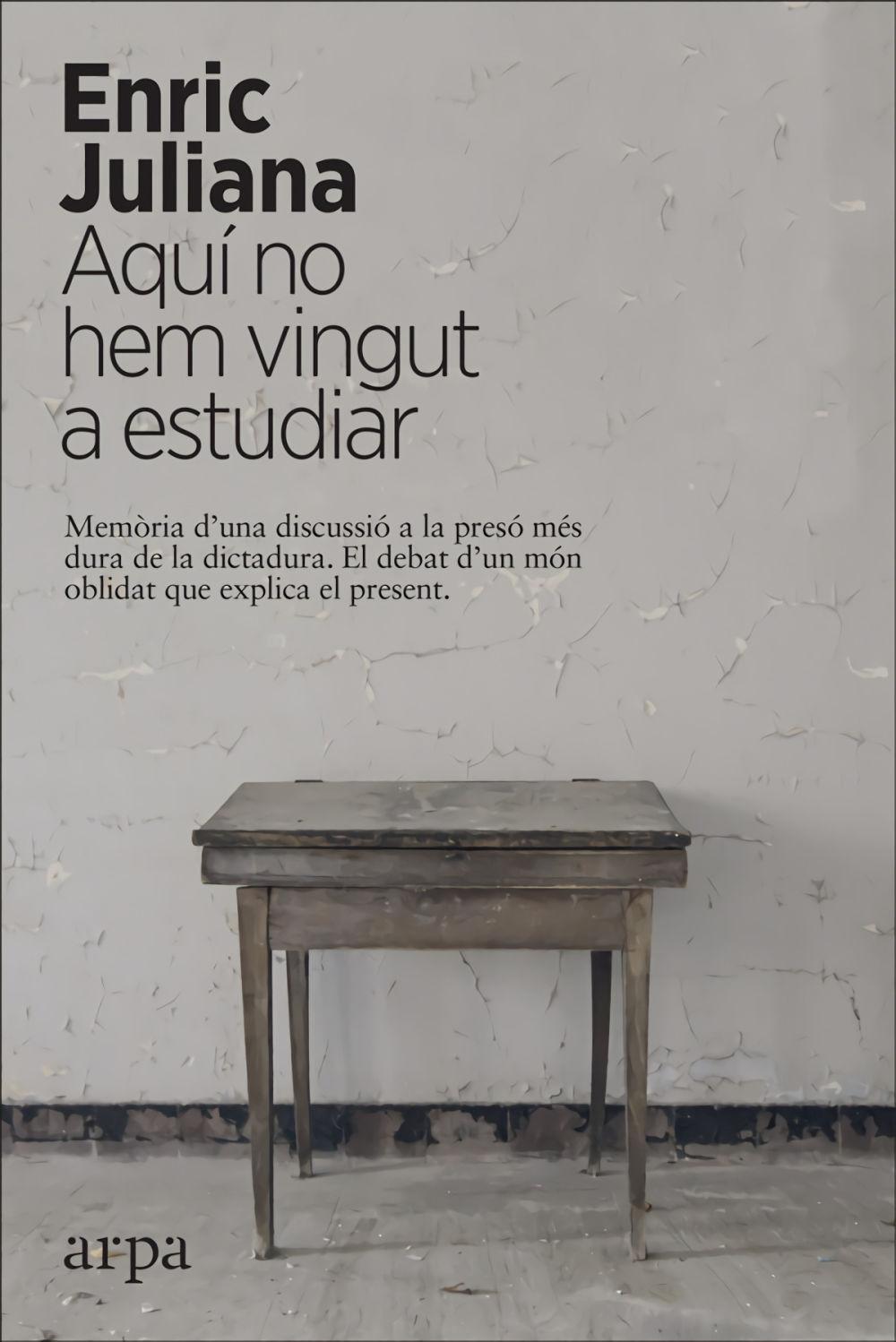 Aquí no hem vingut a estudiar : memòria d?una discussió a la presó més dura de la dictatura : el debat d?un món oblidat que explica el present