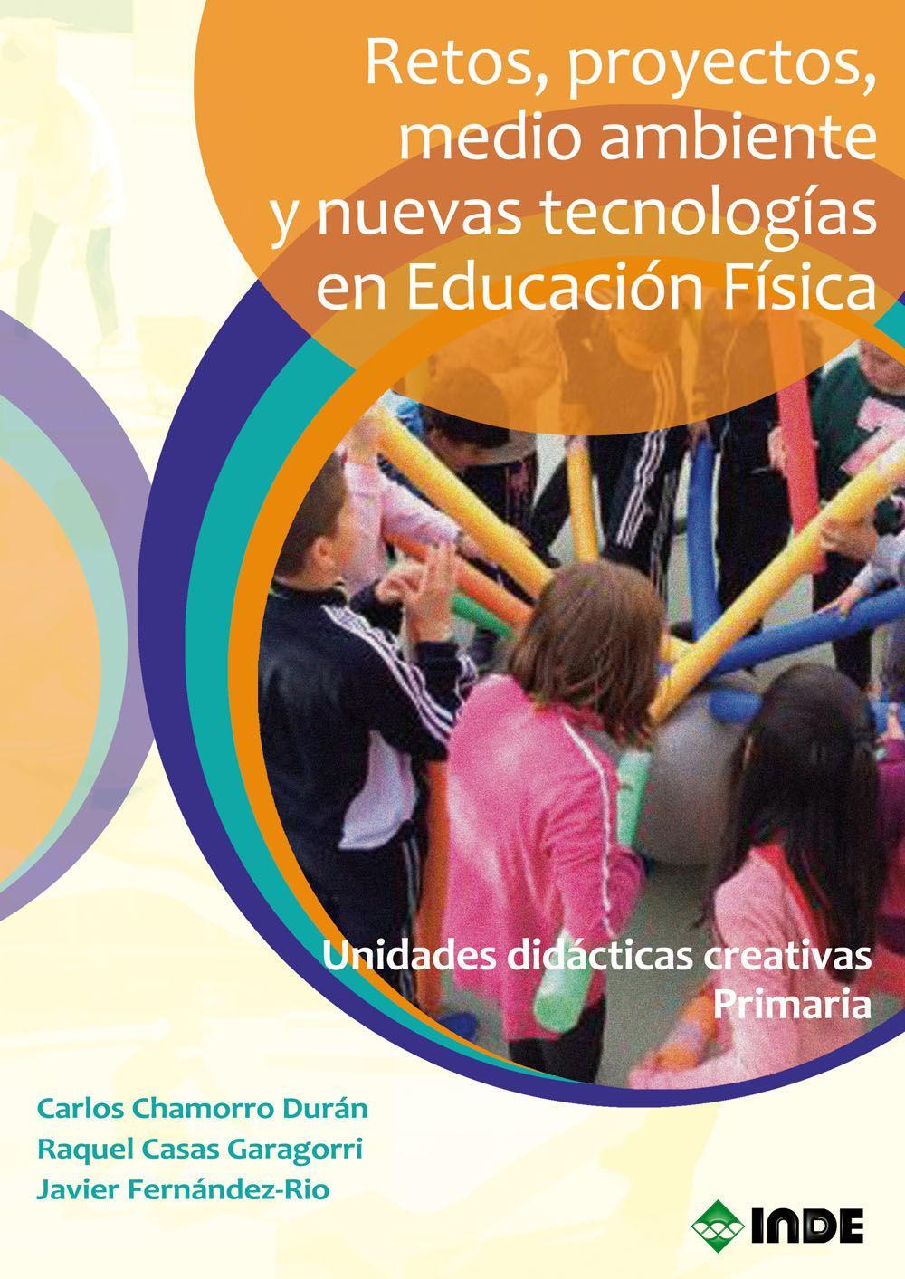 Retos, proyectos, medio ambiente y nuevas tecnologías en educación física : unidades didácticas creativas primaria