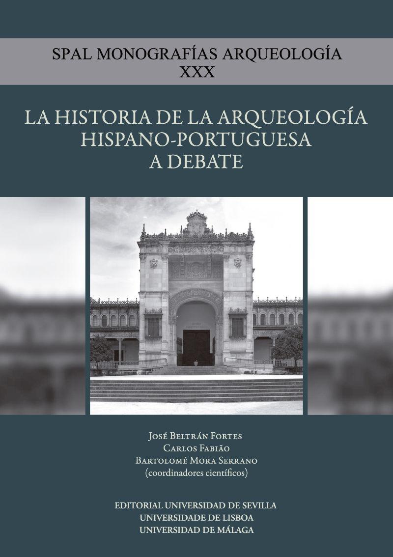 La historia de la arqueología hispano-portuguesa a debate : historiografía, coleccionismo, investigación y gestión arqueológicos en España y Portugal