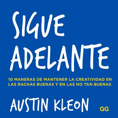 Sigue Adelante: 10 Maneras de Mantener La Creatividad En Las Rachas Buenas Y En Las No Tan Buenas